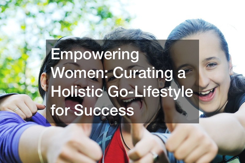 Empowering Women Curating a Holistic Go-Lifestyle for Success