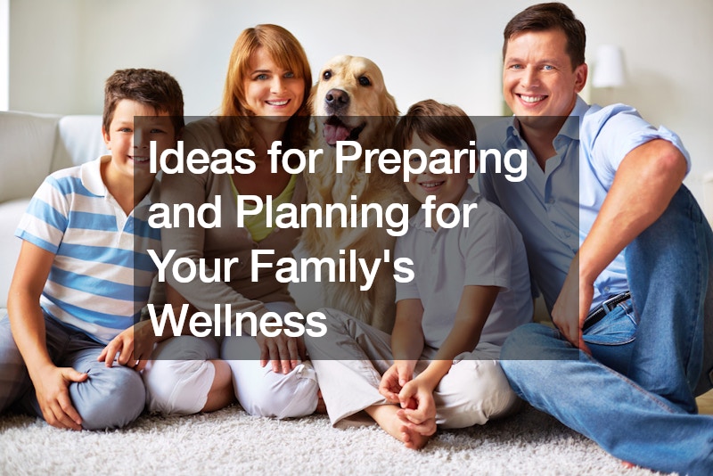 Ideas for Preparing and Planning for Your Familys Wellness