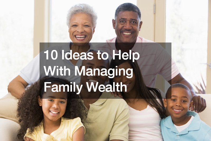 10 Ideas to Help With Managing Family Wealth