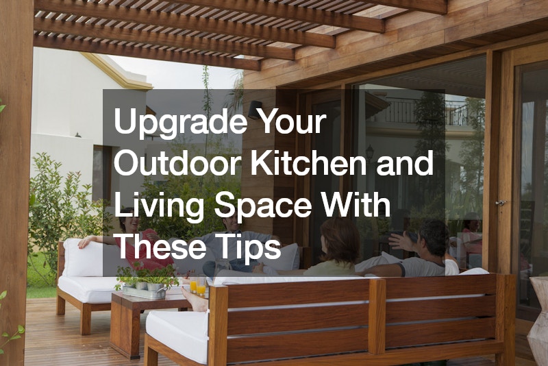 Upgrade Your Outdoor Kitchen and Living Space With These Tips