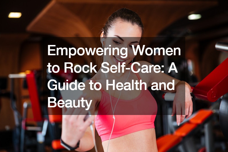 Empowering Women to Rock Self-Care A Guide to Health and Beauty