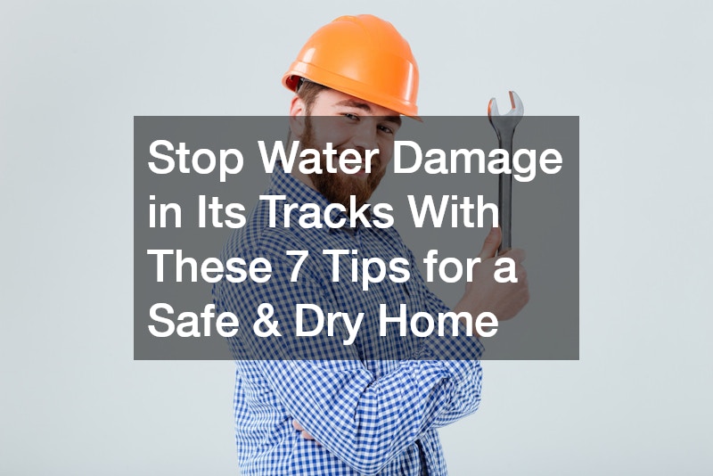 Stop Water Damage in Its Tracks With These 7 Tips for a Safe and Dry Home