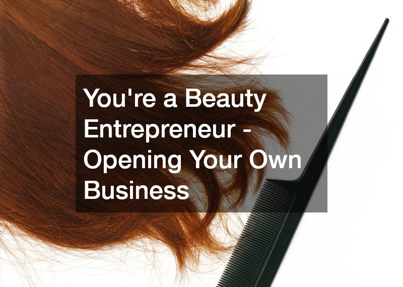 Youre a Beauty Entrepreneur – Opening Your Own Business