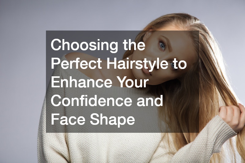 Choosing the Perfect Hairstyle to Enhance Your Confidence and Face Shape