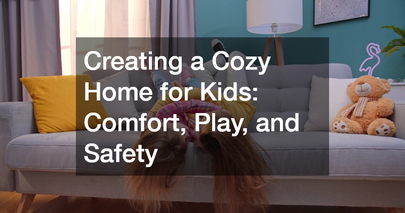 Creating a Cozy Home for Kids: Comfort, Play, and Safety