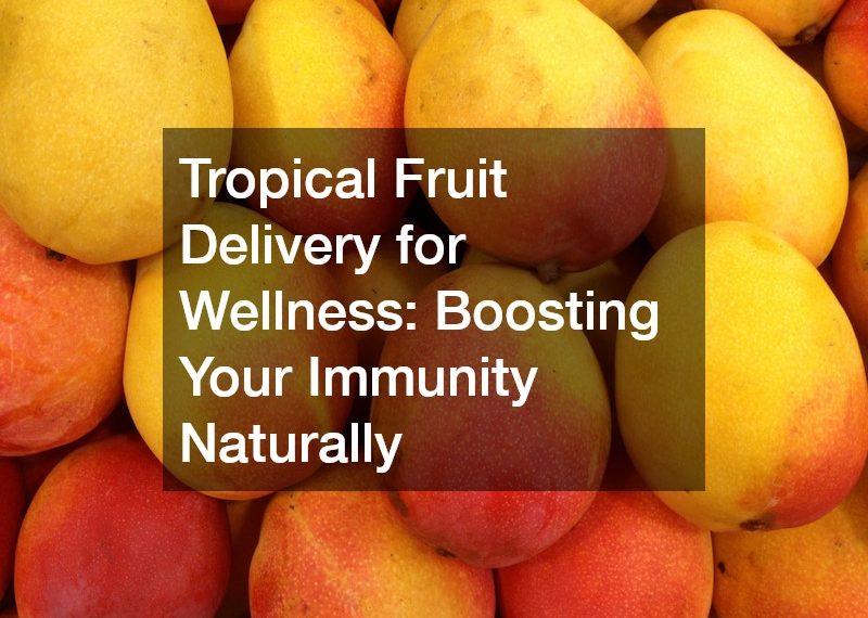 Tropical Fruit Delivery for Wellness Boosting Your Immunity Naturally