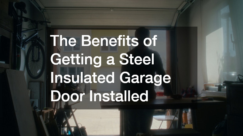 The Benefits of Getting a Steel Insulated Garage Door Installed