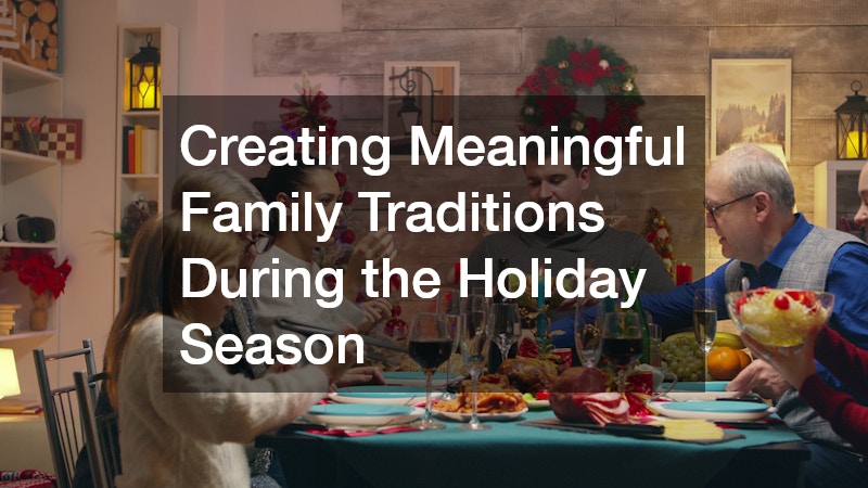 Creating Meaningful Family Traditions During the Holiday Season