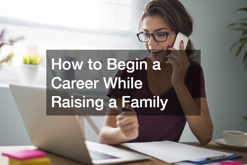 How to Begin a Career While Raising a Family